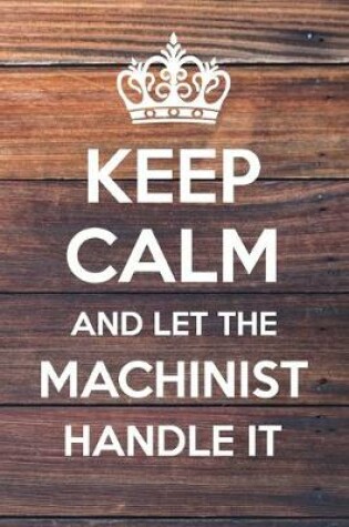 Cover of Keep Calm and Let The Machinist Handle It