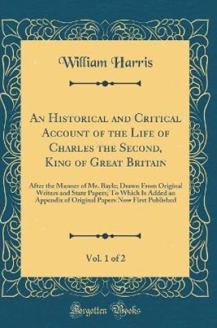 Cover of An Historical and Critical Account of the Life of Charles the Second, King of Great Britain, Vol. 1 of 2