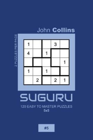 Cover of Suguru - 120 Easy To Master Puzzles 5x5 - 5