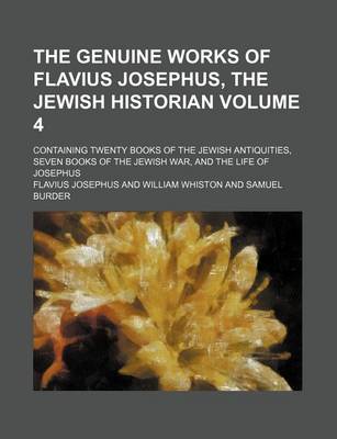 Book cover for The Genuine Works of Flavius Josephus, the Jewish Historian; Containing Twenty Books of the Jewish Antiquities, Seven Books of the Jewish War, and the Life of Josephus Volume 4