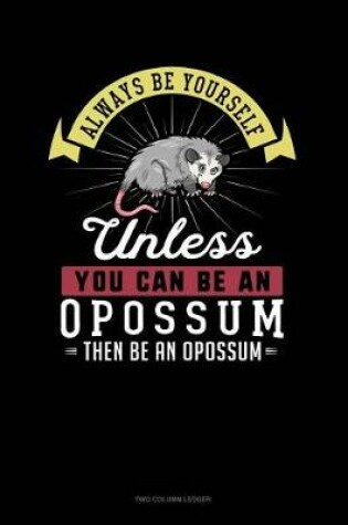 Cover of Always Be Yourself Unless You Can Be an Opossum Then Be an Opossum