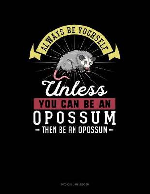 Cover of Always Be Yourself Unless You Can Be an Opossum Then Be an Opossum