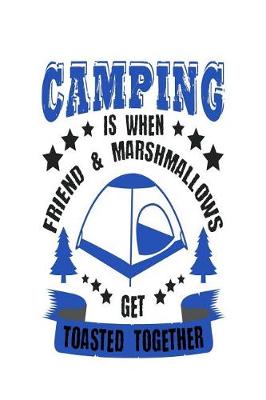 Book cover for Camping Is When Friend & Mashmallows Get Toasted Together