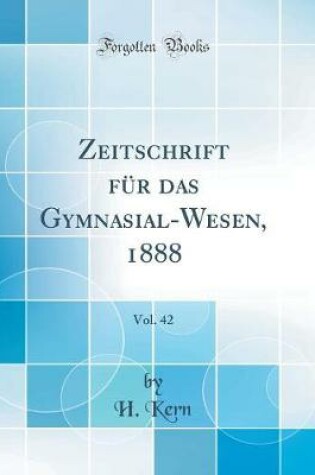 Cover of Zeitschrift Für Das Gymnasial-Wesen, 1888, Vol. 42 (Classic Reprint)