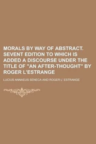 Cover of Morals by Way of Abstract. Sevent Edition to Which Is Added a Discourse Under the Title of an After-Thought by Roger L'Estrange