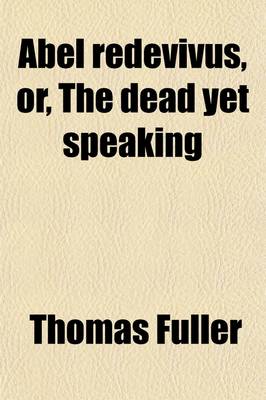 Book cover for Abel Redevivus, Or, the Dead Yet Speaking (Volume 1); The Lives and Deaths of the Modern Divines