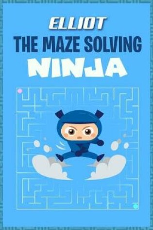 Cover of Elliot the Maze Solving Ninja