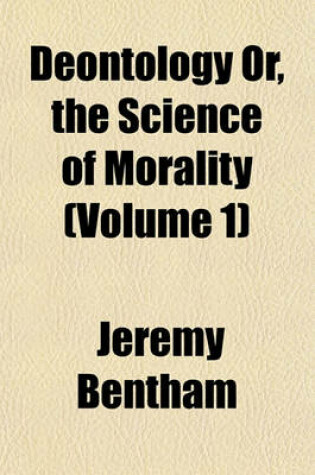 Cover of Deontology Or, the Science of Morality (Volume 1)