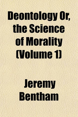 Book cover for Deontology Or, the Science of Morality (Volume 1)