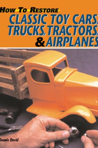 Cover of How to Restore Classic Toy Cars, Trucks, Tractors & Airplanes