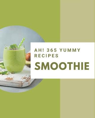 Book cover for Ah! 365 Yummy Smoothie Recipes