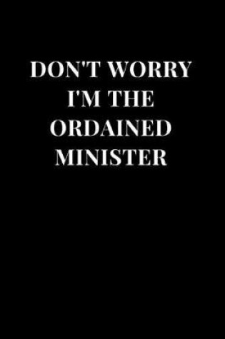 Cover of Don't Worry I'm The Ordained Minister