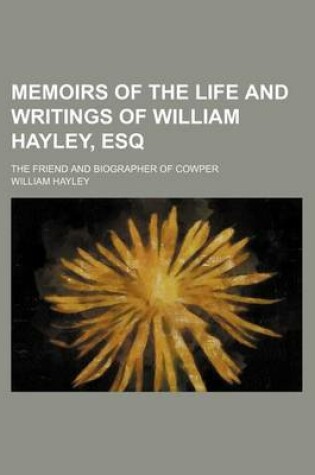 Cover of Memoirs of the Life and Writings of William Hayley, Esq (Volume 2); The Friend and Biographer of Cowper