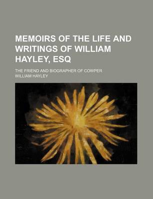 Book cover for Memoirs of the Life and Writings of William Hayley, Esq (Volume 2); The Friend and Biographer of Cowper