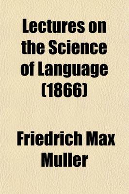 Book cover for Lectures on the Science of Language Volume 1; Delivered at the Royal Institution of Great Britain in 1861 [And] 1863 [First And] Second Series