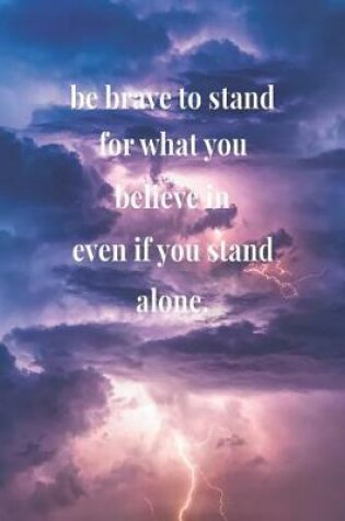 Cover of Be Brave To Stand For What You Believe In Even If You Stand Alone