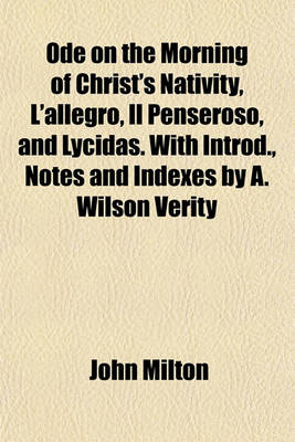 Book cover for Ode on the Morning of Christ's Nativity, L'Allegro, Il Penseroso, and Lycidas. with Introd., Notes and Indexes by A. Wilson Verity