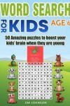 Book cover for Word Search for Kids Age 6 - 50 Amazing Puzzles to Boost Your Kids' Brain When They Are Young