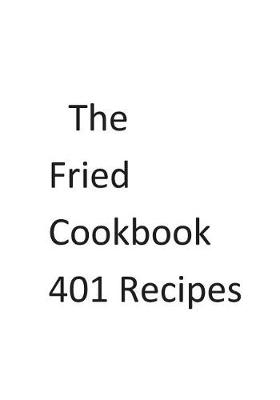 Book cover for The Fried Cookbook 401 Recipes