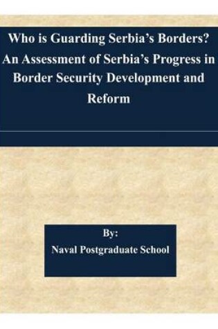 Cover of Who is Guarding Serbia's Borders? An Assessment of Serbia's Progress in Border Security Development and Reform