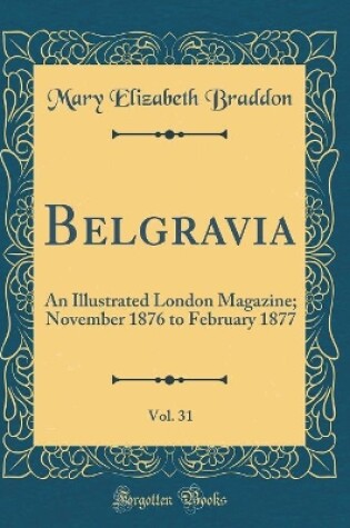 Cover of Belgravia, Vol. 31: An Illustrated London Magazine; November 1876 to February 1877 (Classic Reprint)