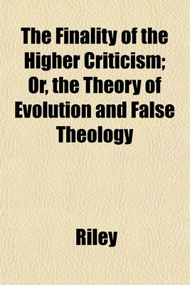 Book cover for The Finality of the Higher Criticism; Or, the Theory of Evolution and False Theology