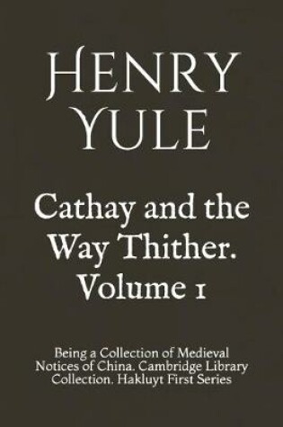 Cover of Cathay and the Way Thither. Volume 1