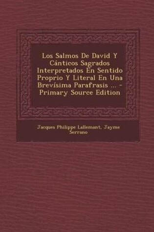 Cover of Los Salmos de David y Canticos Sagrados Interpretados En Sentido Proprio y Literal En Una Brevisima Parafrasis ... - Primary Source Edition