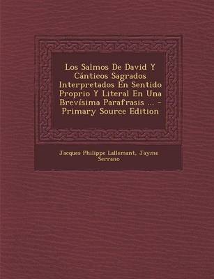 Book cover for Los Salmos de David y Canticos Sagrados Interpretados En Sentido Proprio y Literal En Una Brevisima Parafrasis ... - Primary Source Edition