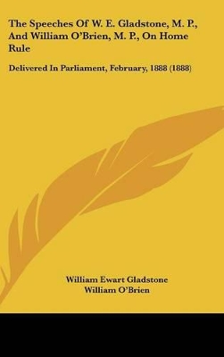 Book cover for The Speeches of W. E. Gladstone, M. P., and William O'Brien, M. P., on Home Rule