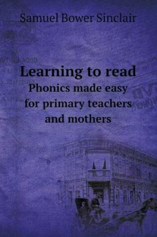 Cover of Learning to read Phonics made easy for primary teachers and mothers