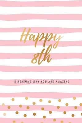 Book cover for Happy 8th - 8 Reasons Why You Are Amazing