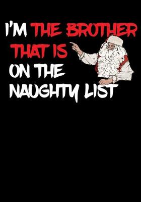 Book cover for I'm The Brother That Is On The Naughty List Note Book