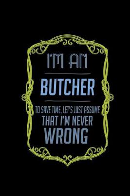 Book cover for I'm a butcher. To save time, let's just assume that I'm never wrong