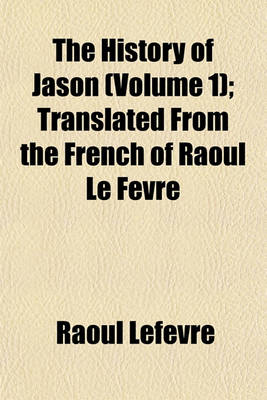 Book cover for The History of Jason (Volume 1); Translated from the French of Raoul Le Fevre