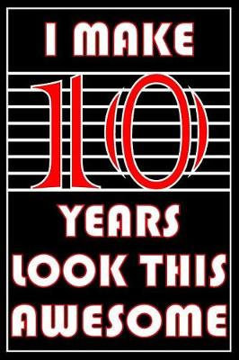 Book cover for I Make 10 Years Look This Awesome