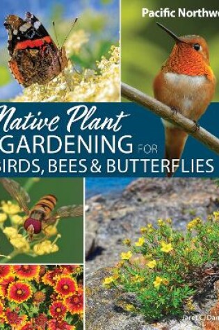 Cover of Native Plant Gardening for Birds, Bees & Butterflies: Pacific Northwest