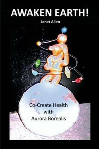Cover of Awaken Earth! Co-Create Health with Aurora Borealis