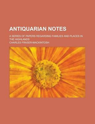 Book cover for Antiquarian Notes; A Series of Papers Regarding Families and Places in the Highlands