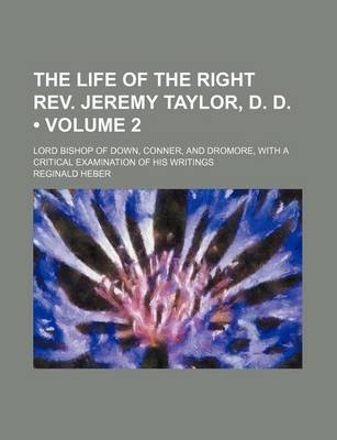 Book cover for The Life of the Right REV. Jeremy Taylor, D. D. (Volume 2); Lord Bishop of Down, Conner, and Dromore, with a Critical Examination of His Writings