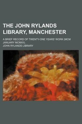 Cover of The John Rylands Library, Manchester; A Brief Record of Twenty-One Years' Work (MCM January MCMXII).