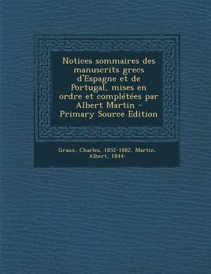 Book cover for Notices Sommaires Des Manuscrits Grecs D'Espagne Et de Portugal, Mises En Ordre Et Completees Par Albert Martin - Primary Source Edition