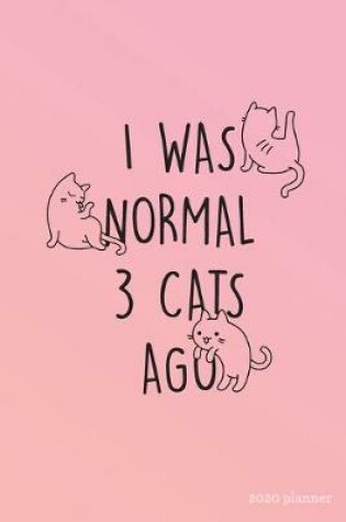 Cover of I Was Normal 3 Cats Ago 2020 Planner