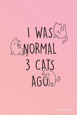 Book cover for I Was Normal 3 Cats Ago 2020 Planner