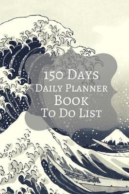 Book cover for 150 Days Daily Planner To Do List