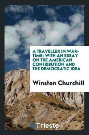 Cover of A Traveller in War-Time; With an Essay on the American Contribution and the Democratic Idea