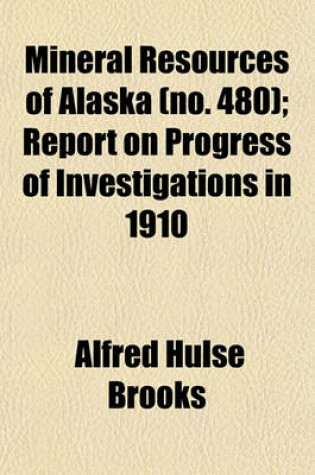 Cover of Mineral Resources of Alaska Volume 480; Report on Progress of Investigations in 1910