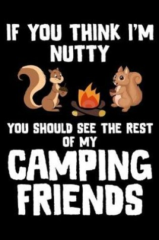 Cover of If You Think I'M Nutty You Should See The Rest Of My Camping Friends