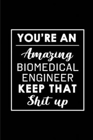 Cover of You're An Amazing Biomedical Engineer. Keep That Shit Up.