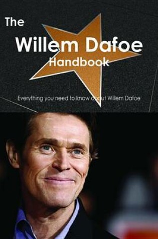 Cover of The Willem Dafoe Handbook - Everything You Need to Know about Willem Dafoe